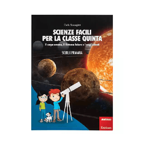 Scienze Facili per la Classe Quinta. il Corpo Umano il Sistema Solare e i Corpi Celesti.